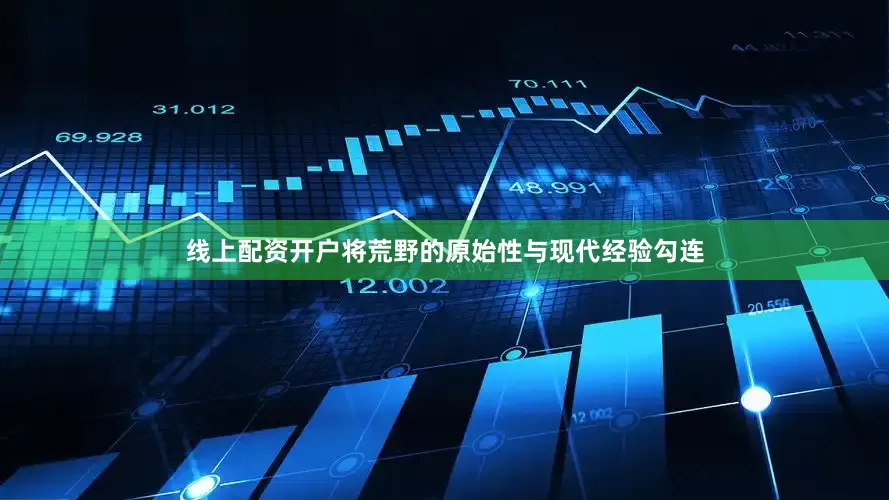 线上配资开户将荒野的原始性与现代经验勾连