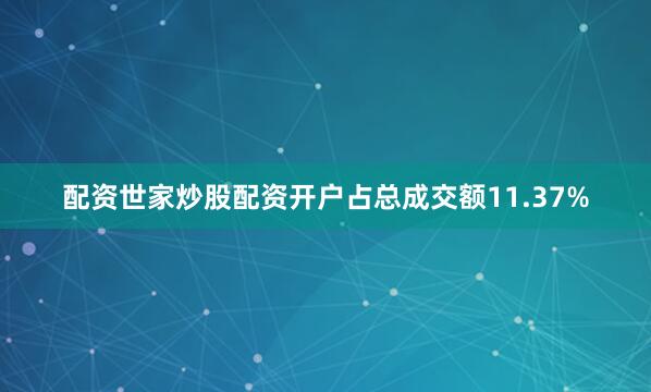 配资世家炒股配资开户占总成交额11.37%