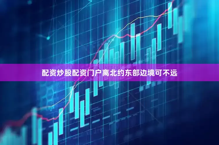 配资炒股配资门户离北约东部边境可不远